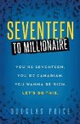SEVENTEEN TO MILLIONAIRE You're Seventeen. You're Canadian. You wanna be rich. Let's do this
