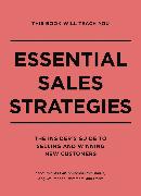 This Book Will Teach You Essential Sales Strategies: The Insider's Guide to Selling and Winning New Customers
