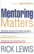 Mentoring Matters: Building Strong Christian Leaders, Avoiding Burnout, Reaching the Finishing Line