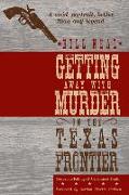 Getting Away with Murder on the Texas Frontier: Notorious Killings and Celebrated Trials