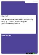 Das metabolische Phänomen "Metabolically Healthy Obesity". Betrachtung des gesunden Übergewichts