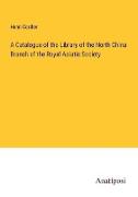 A Catalogue of the Library of the North China Branch of the Royal Asiatic Society