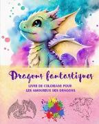 Dragons fantastiques | Livre de coloriage pour les amoureux des dragons | Scènes créatives pour tous les âges