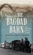 Die Bagdadbahn - der deutsche Orient-Traum. Abenteurer, Ingenieure und Spione