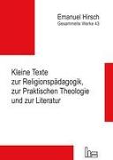 Emanuel Hirsch - Gesammelte Werke / Kleine Texte zur Religionspädagogik, zur Praktischen Theologie und zur Literatur