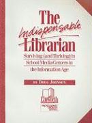 The Indispensable Librarian: Surviving (and Thriving) in School Media Centers