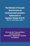 The Memoirs of François René Vicomte de Chateaubriand sometime Ambassador to England. Volume 6 (of 6), Mémoires d'outre-tombe volume 6