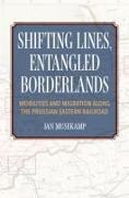 Shifting Lines, Entangled Borderlands: Mobilities and Migration Along the Prussian Eastern Railroad