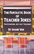The Fantastic Book of Teacher Jokes: For Everyone, Not Just Teachers: For Everyone, Not Just Teachers