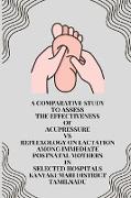 A Comparative study to Assess the Effectiveness of Acupressure Vs Reflexology on Lactation among Immediate Postnatal Mothers in Selected Hospitals