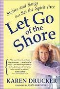 Let Go of the Shore: Stories and Songs That Set the Spirit Free