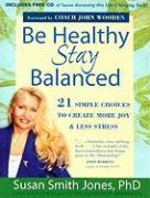 Be Healthy Stay Balanced: 21 Simple Choices to Create More Joy & Less Stress [With CD]