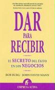 Dar para recibir : el secreto del éxito en los negocios