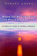 Where Did We Come from and Where Are We Going?: In Search of a Road to Universal Spirituality
