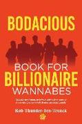 Bodacious Book for Billionaire Wannabes: Valuable inspiration, insights & advice from some of the world's greatest minds & most successful people