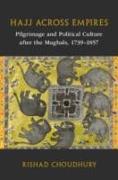 Hajj Across Empires: Pilgrimage and Political Culture After the Mughals, 1739-1857