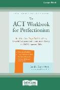 The ACT Workbook for Perfectionism: Build Your Best (Imperfect) Life Using Powerful Acceptance and Commitment Therapy and Self-Compassion Skills [Larg