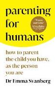 Parenting for Humans: How to Parent the Child You Have, as the Person You Are