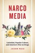 Narcomedia: Latinidad, Popular Culture, and America's War on Drugs