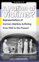 A Nation of Victims?: Representations of German Wartime Suffering from 1945 to the Present