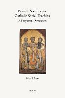 Patristic Sources and Catholic Social Teaching: A Forgotten Dimension, A Textual, Historical, and Rhetorical Analysis of Patristic Source Citations in