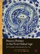 Persian Pottery in the First Global Age: The Sixteenth and Seventeenth Centuries