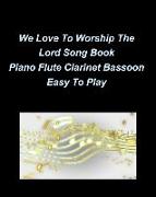 We Love To Worship The Lord Song Book Piano Flute Clarinet Bassoon Easy To Play: Piano Flute Clarinet Bassoon Easy Church Worship Praise Special Music