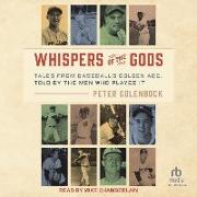 Whispers of the Gods: Tales from Baseball's Golden Age, Told by the Men Who Played It