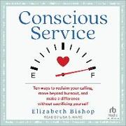 Conscious Service: Ten Ways to Reclaim Your Calling, Move Beyond Burnout, and Make a Difference Without Sacrificing Yourself