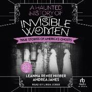 A Haunted History of Invisible Women: True Stories of America's Ghosts