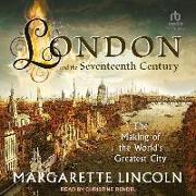 London and the 17th Century: The Making of the World's Greatest City