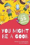 You Might Be a Goob: A collection of over 35 short poems with a playful, rhyming tone that will tickle your funny bone