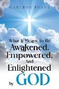 What it means to be AWAKENED, EMPOWERED, AND ENLIGHTENED by God