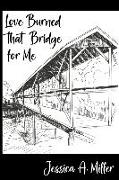 Love Burned That Bridge For Me: Poems
