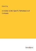 A treatise on the Specific Performance of Contracts