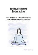 Spiritualität und Stressabbau - Wie man durch Spiritualität Stress reduziert und innere Ruhe findet