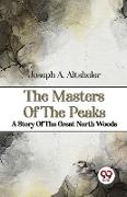 The Masters Of The Peaks A Story Of The Great North Woods