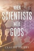 WHEN SCIENTISTS WERE GODS