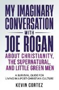 My Imaginary Conversation with Joe Rogan About Christianity, the Supernatural, and Little Green Men