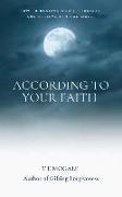 According to your faith: How to receive God's promises and believe Him for more