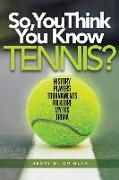 So, You Think You Know Tennis?: History, Players, Tournaments, Folklore, Myths, Trivia