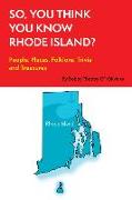 So, You Think You Know Rhode Island?: People, Places, Folklore, Trivia and Treasures