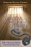 You Can Make It: How to Obtain and Maintain Freedom From Addictions