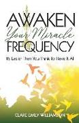 Awaken Your Miracle Frequency: It's Easier Than You Think To Have It All