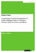 Construction Contract Termination of Public Building Projects in Western Oromia. Study on Causes and Effects