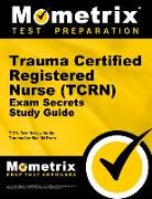 Trauma Certified Registered Nurse (Tcrn) Exam Secrets Study Guide: Tcrn Test Review for the Trauma Certified RN Exam