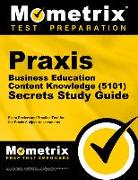Praxis Business Education: Content Knowledge (5101) Secrets Study Guide - Exam Review and Practice Test for the Praxis Subject Assessments: [2nd Editi