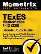 TExES Mathematics 7-12 (235) Secrets Study Guide - Exam Review and TExES Practice Test for the Texas Examinations of Educator Standards: [2nd Edition]