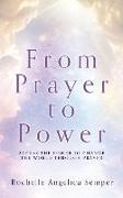 From Prayer to Power: Access the Power to Change the World Through Prayer
