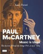 Paul McCartney: Music Is Ideas. The Stories Behind the Songs (Vol. 1) 1970-1989